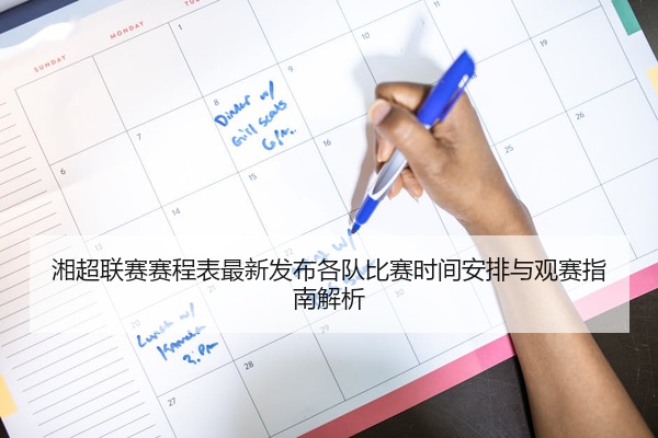 湘超联赛赛程表最新发布各队比赛时间安排与观赛指南解析