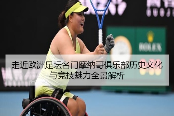 走近欧洲足坛名门摩纳哥俱乐部历史文化与竞技魅力全景解析